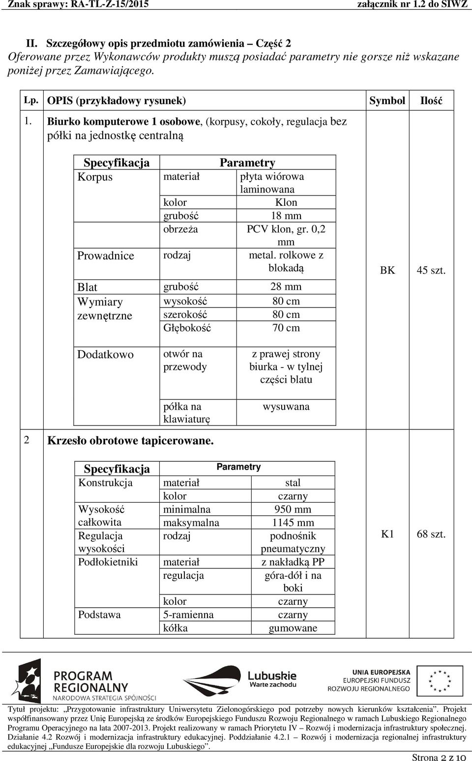 Biurko komputerowe 1 osobowe, (korpusy, cokoły, regulacja bez półki na jednostkę centralną Korpus materiał płyta wiórowa laminowana Klon grubość 18 mm obrzeża PCV, gr. 0,2 mm Prowadnice rodzaj metal.