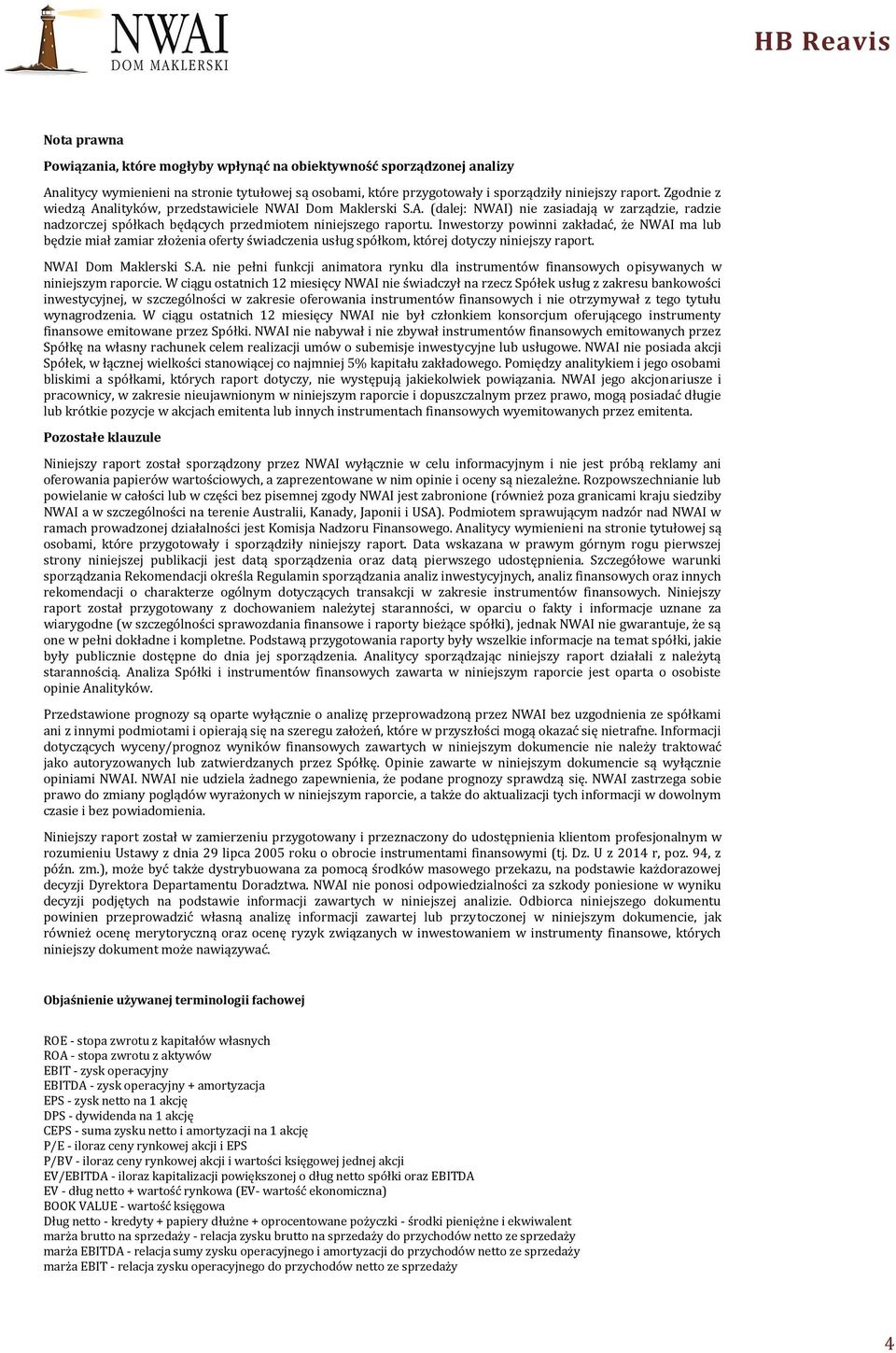 Inwestorzy powinni zakładać, że NWAI ma lub będzie miał zamiar złożenia oferty świadczenia usług spółkom, której dotyczy niniejszy raport. NWAI Dom Maklerski S.A. nie pełni funkcji animatora rynku dla instrumentów finansowych opisywanych w niniejszym raporcie.