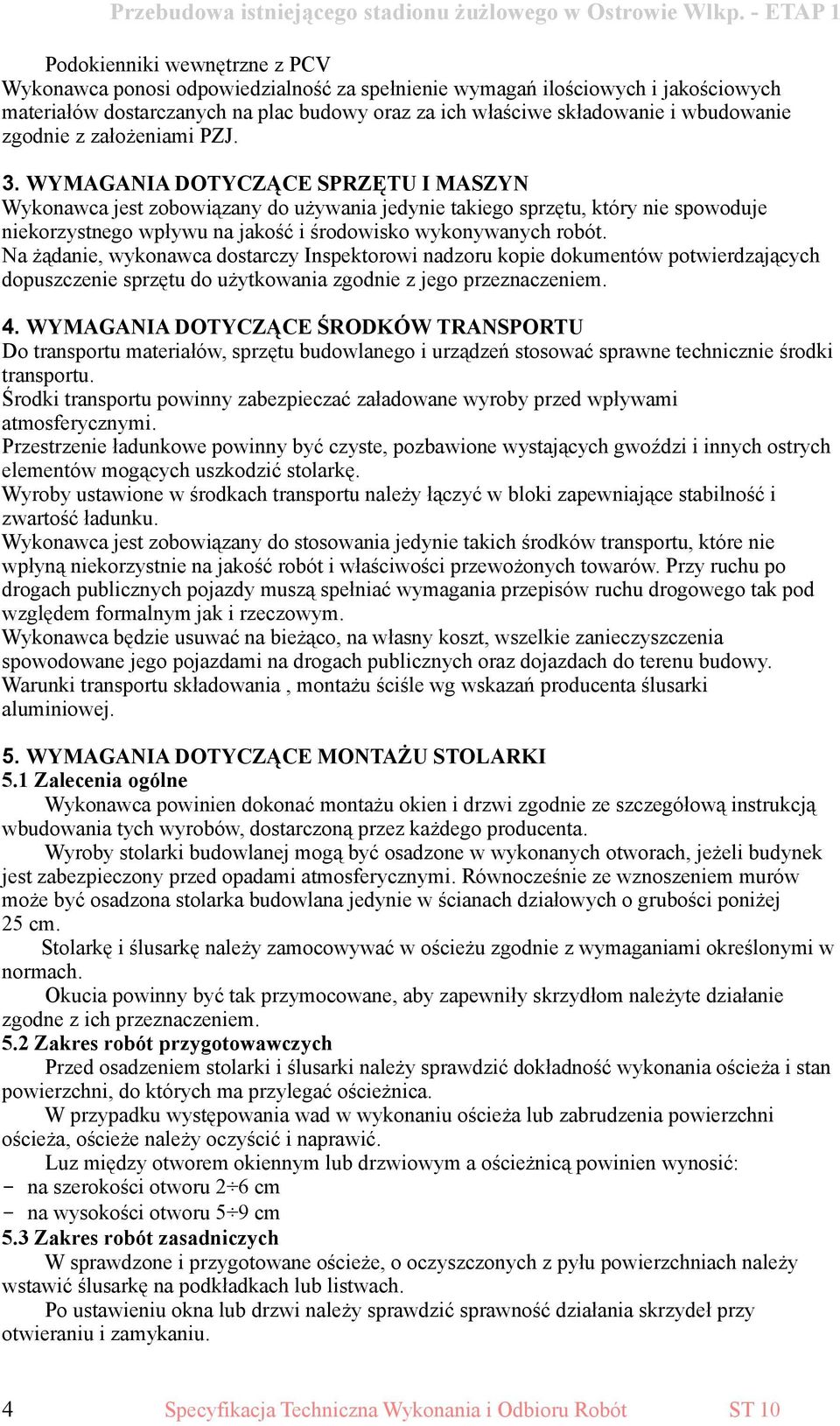 WYMAGANIA DOTYCZĄCE SPRZĘTU I MASZYN Wykonawca jest zobowiązany do używania jedynie takiego sprzętu, który nie spowoduje niekorzystnego wpływu na jakość i środowisko wykonywanych robót.