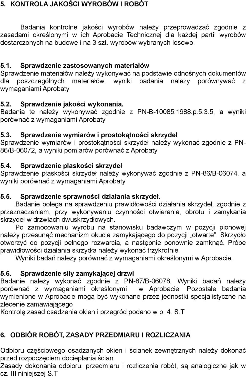 wyniki badania należy porównywać z wymaganiami Aprobaty 5.2. Sprawdzenie jakości wykonania. Badania te należy wykonywać zgodnie z PN-B-10085:1988.p.5.3.