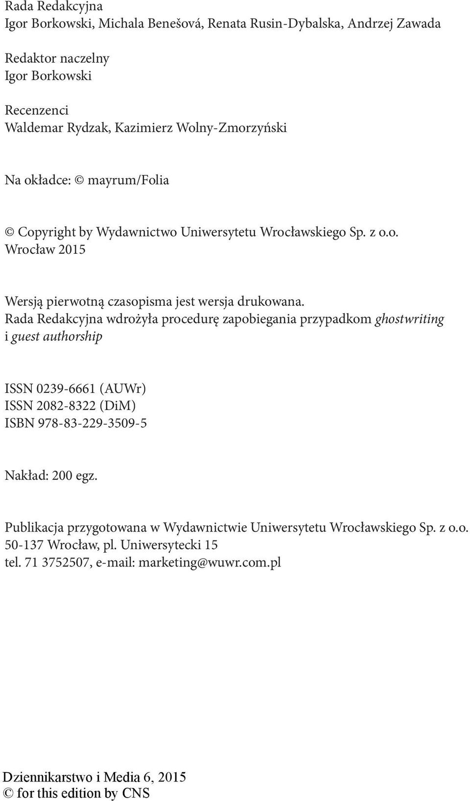 Rada Redakcyjna wdrożyła procedurę zapobiegania przypadkom ghostwriting i guest authorship ISSN 0239-6661 (AUWr) ISSN 2082-8322 (DiM) ISBN 978-83-229-3509-5 Nakład: