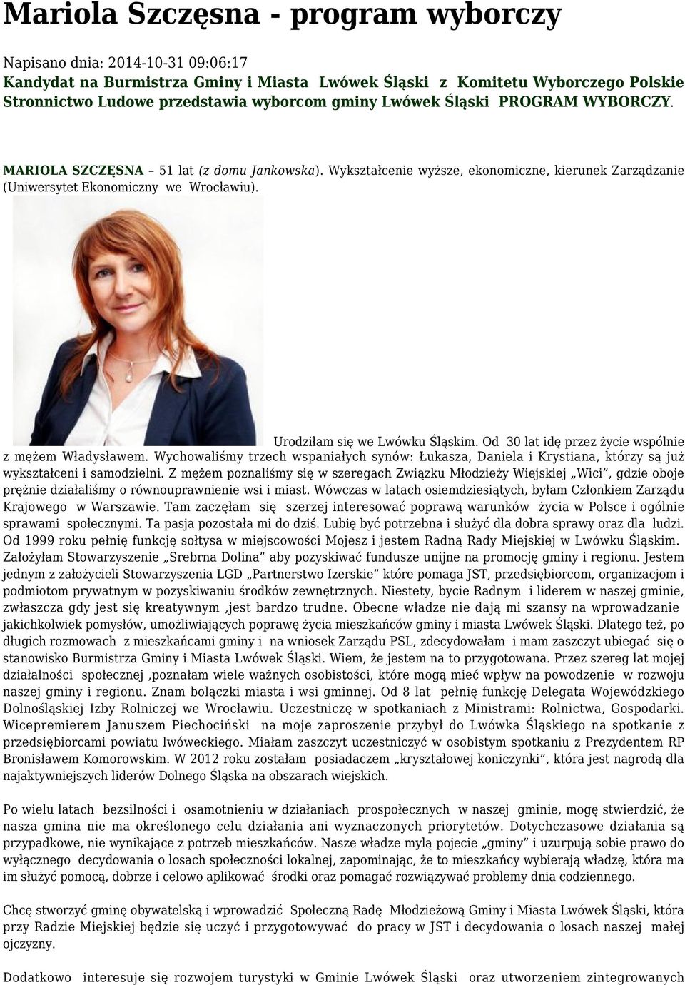 Urodziłam się we Lwówku Śląskim. Od 30 lat idę przez życie wspólnie z mężem Władysławem. Wychowaliśmy trzech wspaniałych synów: Łukasza, Daniela i Krystiana, którzy są już wykształceni i samodzielni.
