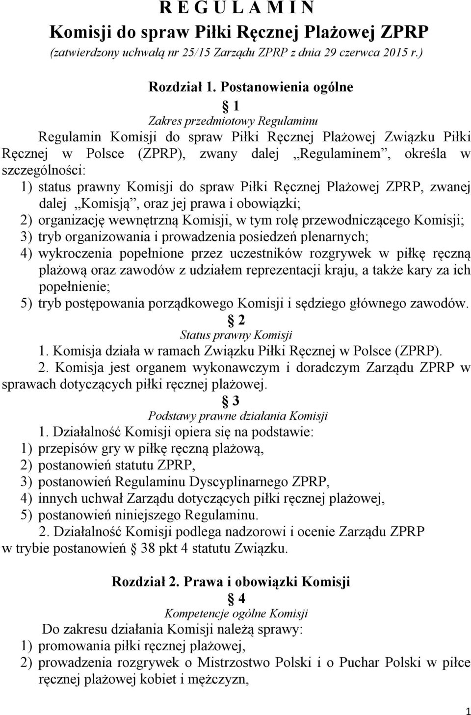 status prawny Komisji do spraw Piłki Ręcznej Plażowej ZPRP, zwanej dalej Komisją, oraz jej prawa i obowiązki; 2) organizację wewnętrzną Komisji, w tym rolę przewodniczącego Komisji; 3) tryb