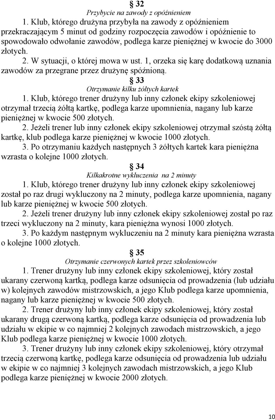 złotych. 2. W sytuacji, o której mowa w ust. 1, orzeka się karę dodatkową uznania zawodów za przegrane przez drużynę spóźnioną. 33 Otrzymanie kilku żółtych kartek 1.