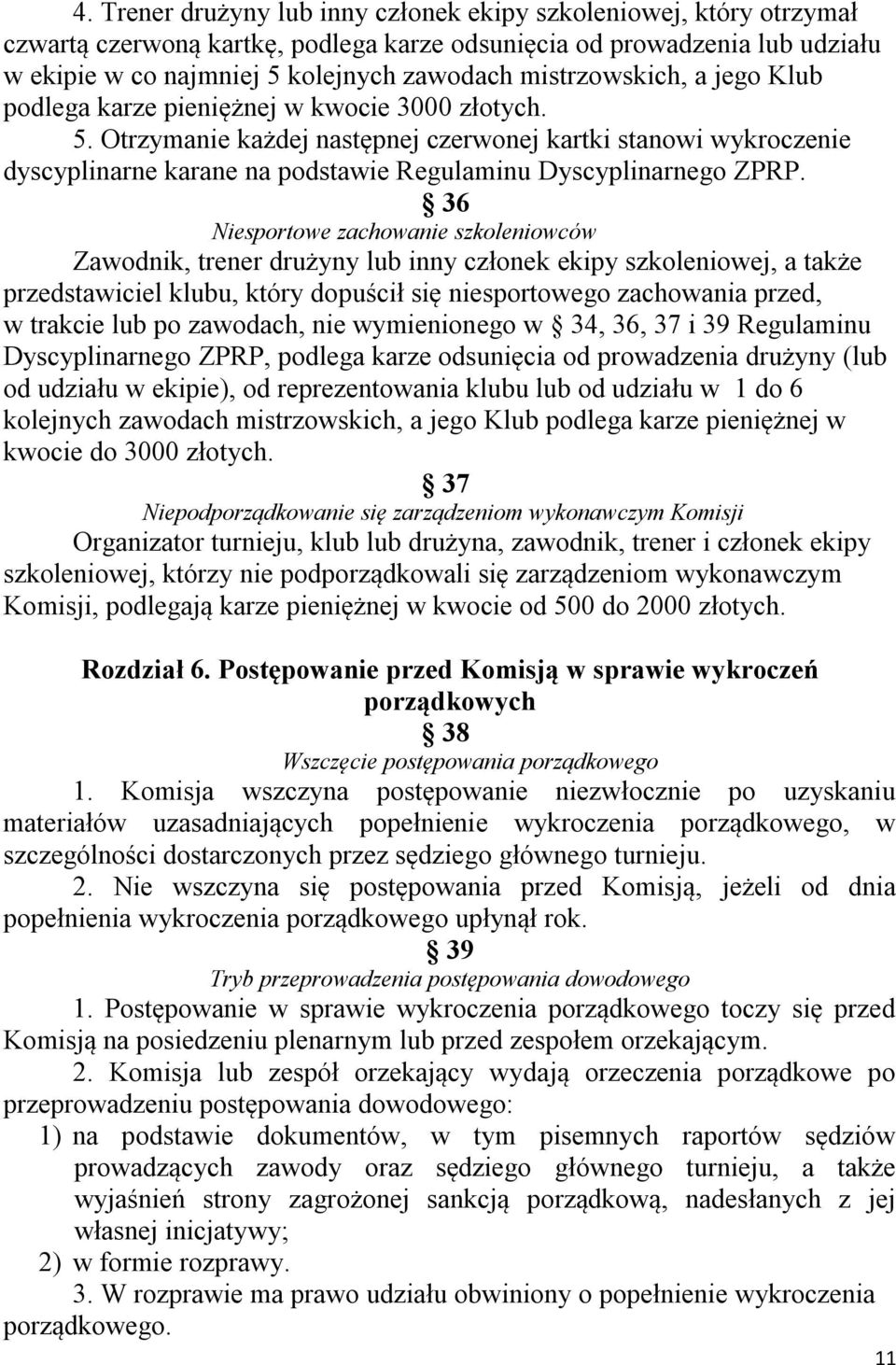 Otrzymanie każdej następnej czerwonej kartki stanowi wykroczenie dyscyplinarne karane na podstawie Regulaminu Dyscyplinarnego ZPRP.