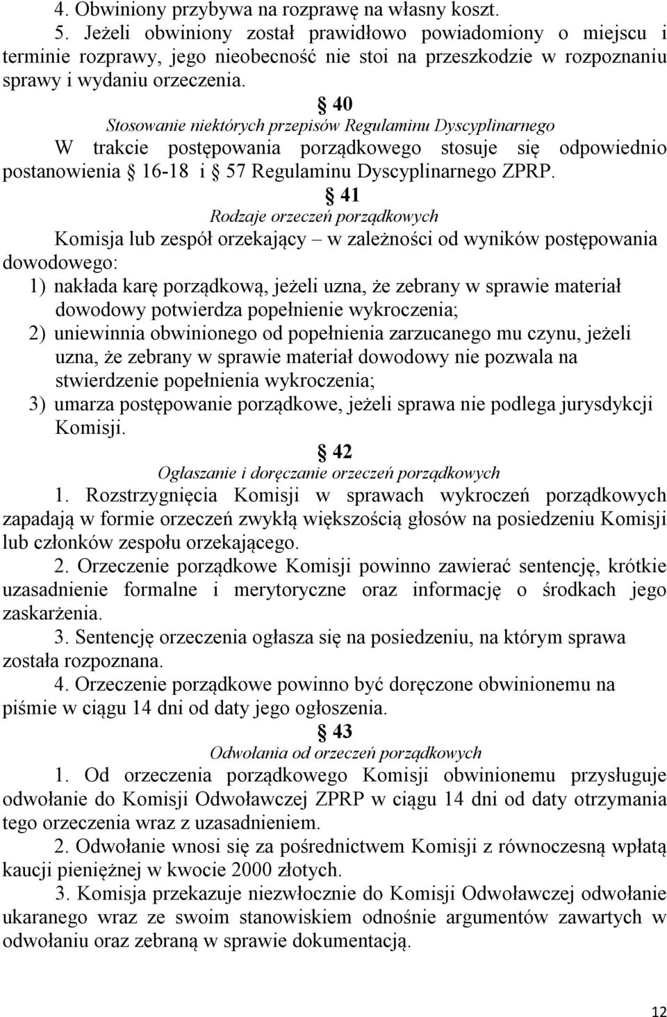 40 Stosowanie niektórych przepisów Regulaminu Dyscyplinarnego W trakcie postępowania porządkowego stosuje się odpowiednio postanowienia 16-18 i 57 Regulaminu Dyscyplinarnego ZPRP.