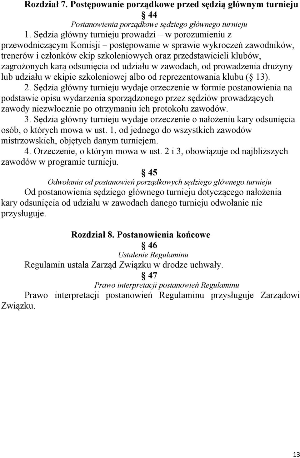 karą odsunięcia od udziału w zawodach, od prowadzenia drużyny lub udziału w ekipie szkoleniowej albo od reprezentowania klubu ( 13). 2.