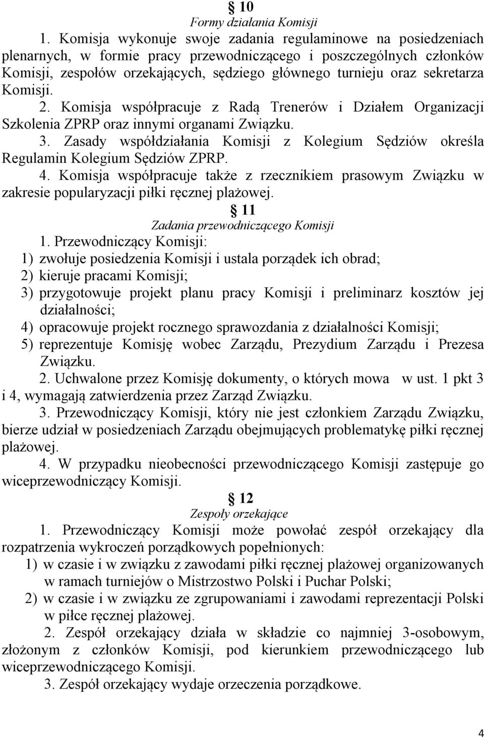 sekretarza Komisji. 2. Komisja współpracuje z Radą Trenerów i Działem Organizacji Szkolenia ZPRP oraz innymi organami Związku. 3.