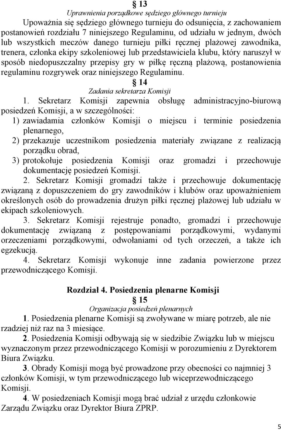 ręczną plażową, postanowienia regulaminu rozgrywek oraz niniejszego Regulaminu. 14 Zadania sekretarza Komisji 1.