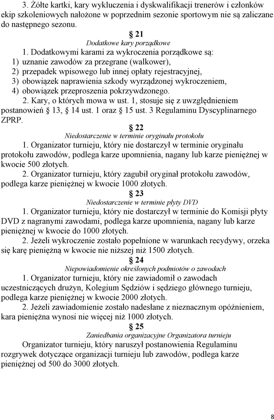 Dodatkowymi karami za wykroczenia porządkowe są: 1) uznanie zawodów za przegrane (walkower), 2) przepadek wpisowego lub innej opłaty rejestracyjnej, 3) obowiązek naprawienia szkody wyrządzonej