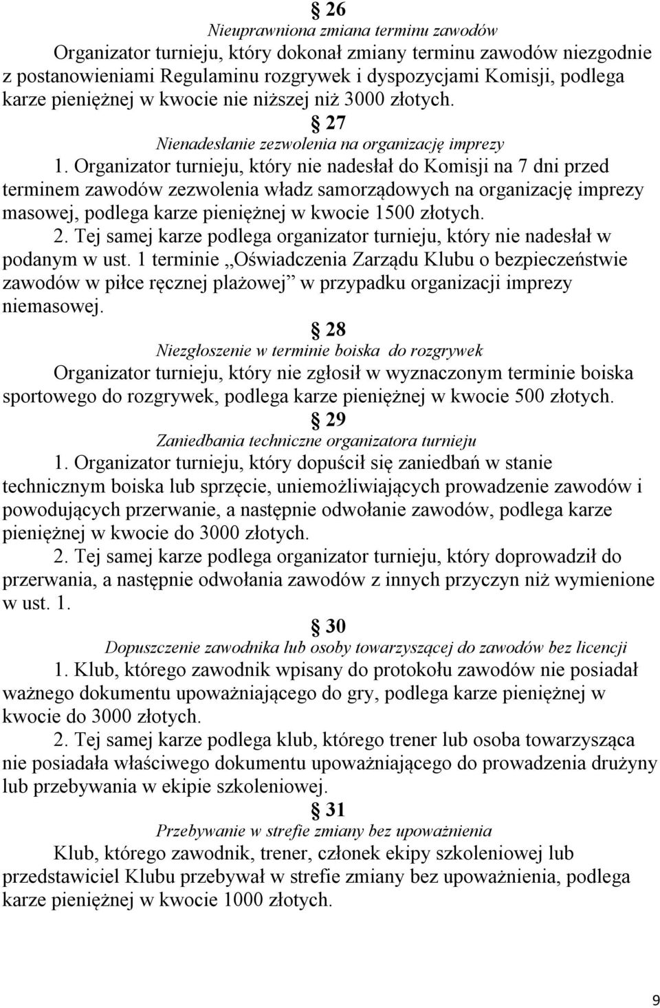 Organizator turnieju, który nie nadesłał do Komisji na 7 dni przed terminem zawodów zezwolenia władz samorządowych na organizację imprezy masowej, podlega karze pieniężnej w kwocie 1500 złotych. 2.