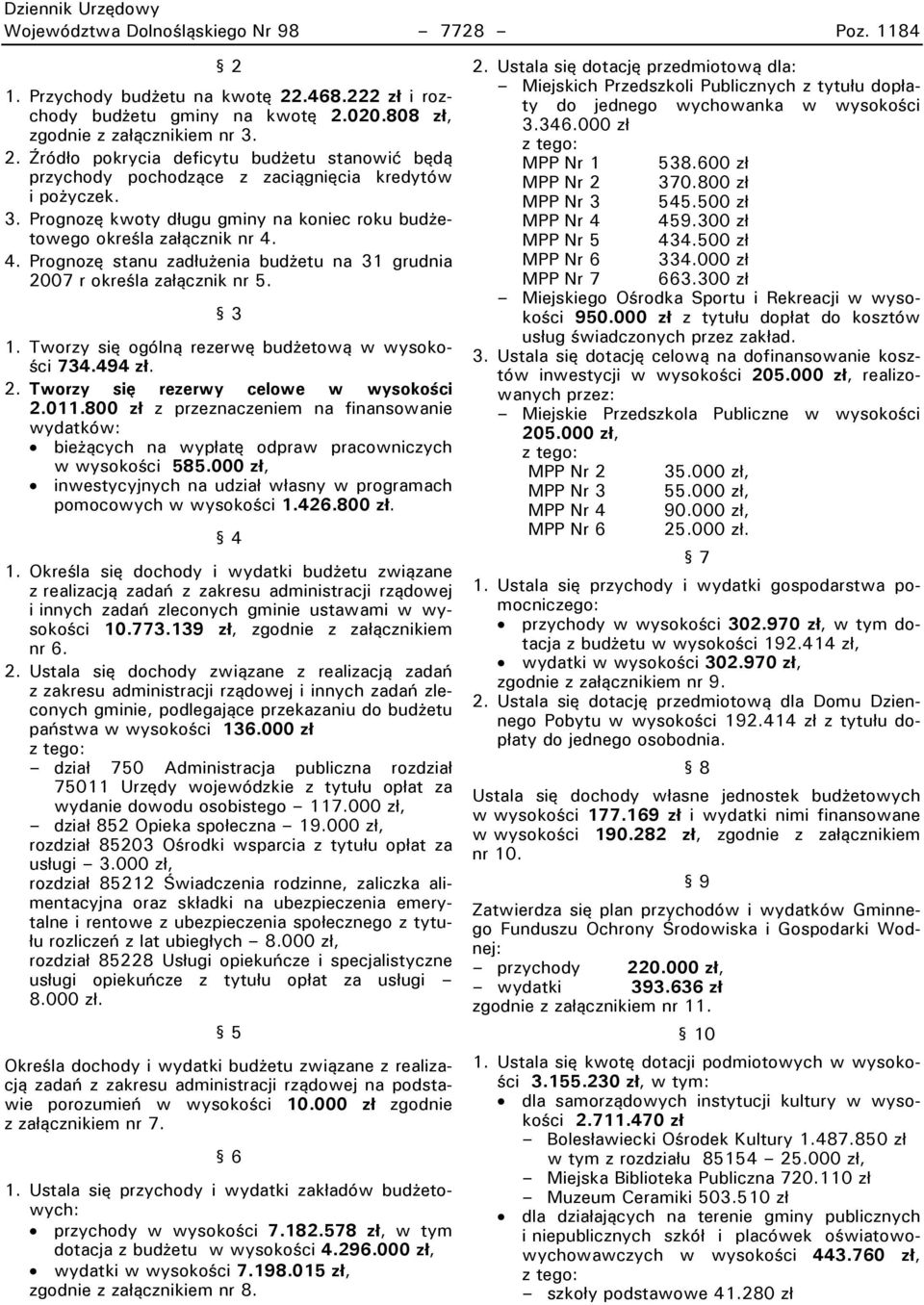Tworzy się ogólną rezerwę budżetową w wysokości 7.4.494 z.. 2. Tworzy się rezerwy celowe w wysokości 2.011.800 z.