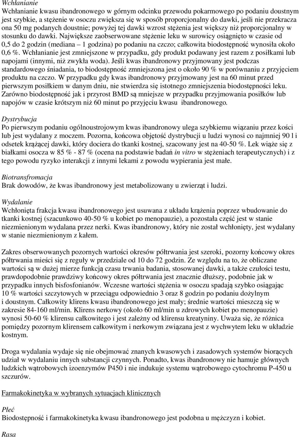 Największe zaobserwowane stężenie leku w surowicy osiągnięto w czasie od 0,5 do 2 godzin (mediana 1 godzina) po podaniu na czczo; całkowita biodostępność wynosiła około 0,6 %.