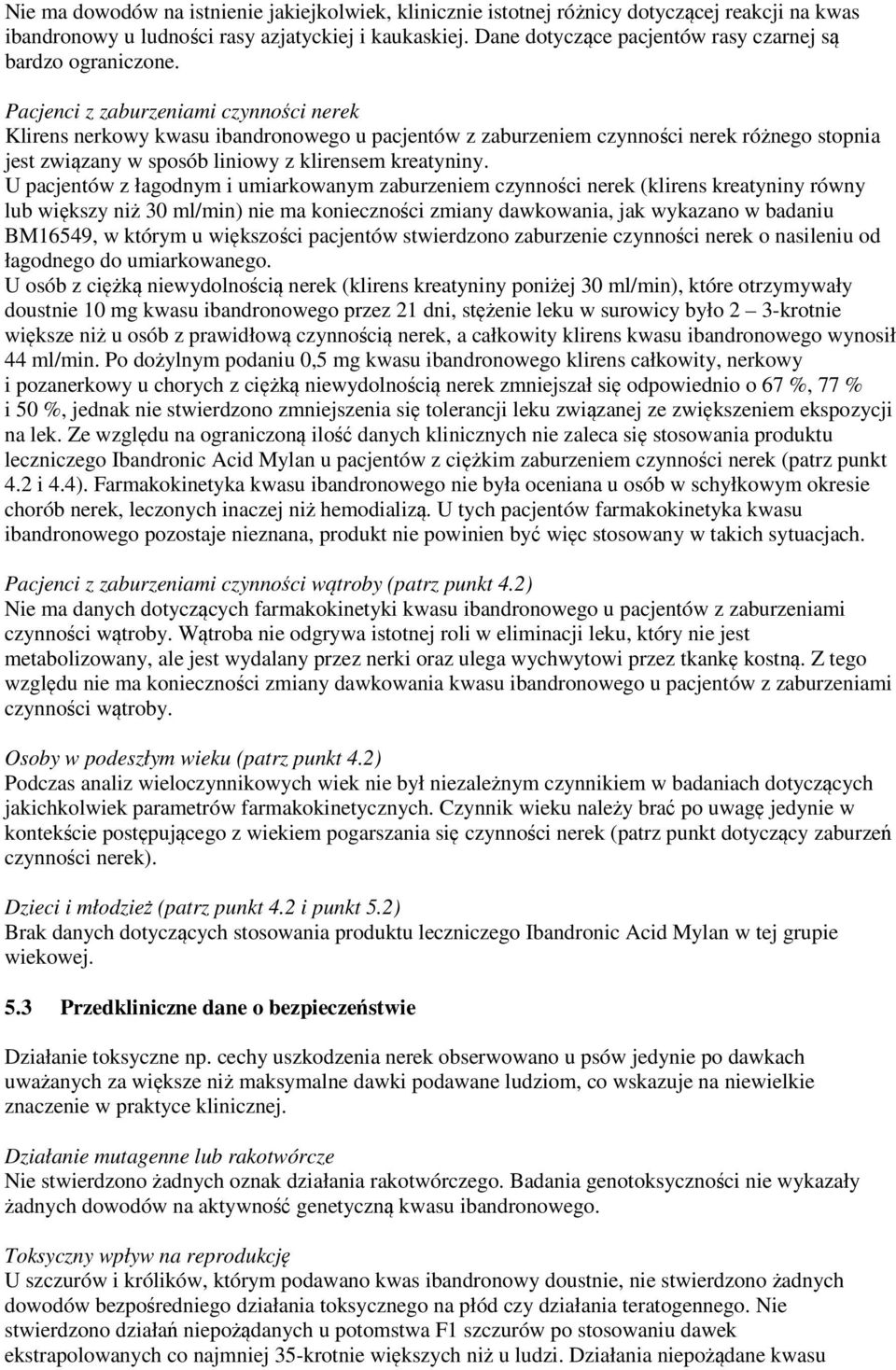 Pacjenci z zaburzeniami czynności nerek Klirens nerkowy kwasu ibandronowego u pacjentów z zaburzeniem czynności nerek różnego stopnia jest związany w sposób liniowy z klirensem kreatyniny.