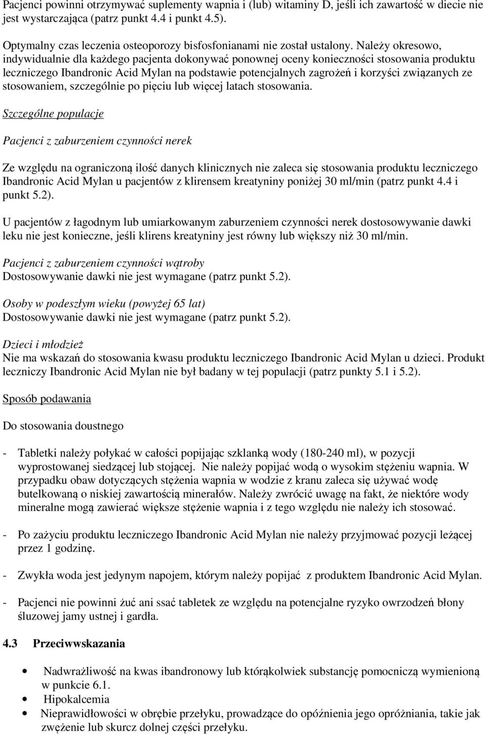 Należy okresowo, indywidualnie dla każdego pacjenta dokonywać ponownej oceny konieczności stosowania produktu leczniczego Ibandronic Acid Mylan na podstawie potencjalnych zagrożeń i korzyści
