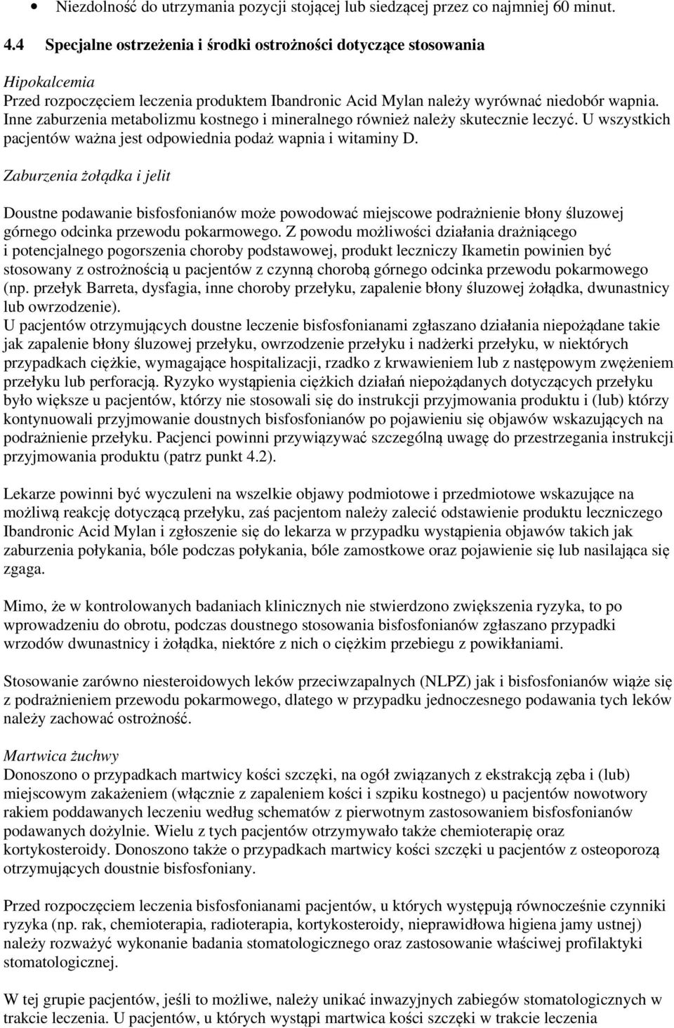 Inne zaburzenia metabolizmu kostnego i mineralnego również należy skutecznie leczyć. U wszystkich pacjentów ważna jest odpowiednia podaż wapnia i witaminy D.