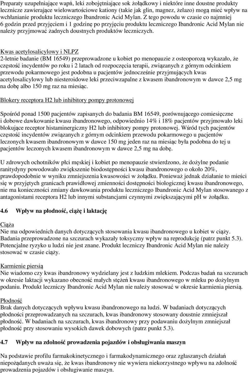 Z tego powodu w czasie co najmniej 6 godzin przed przyjęciem i 1 godzinę po przyjęciu produktu leczniczego Ibandronic Acid Mylan nie należy przyjmować żadnych doustnych produktów leczniczych.