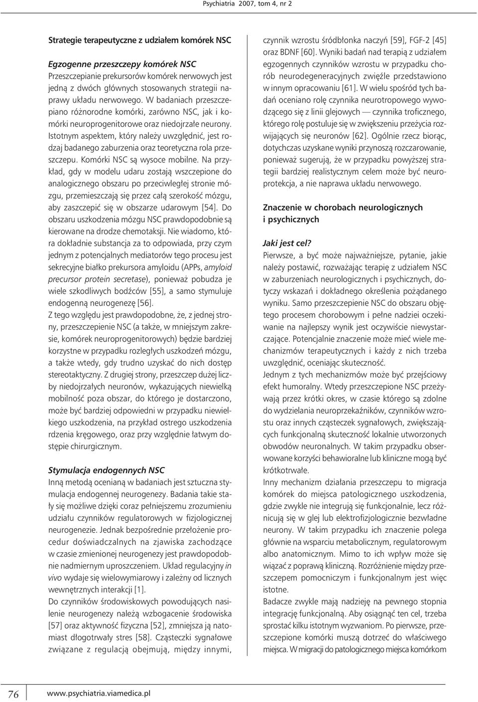 Istotnym aspektem, który należy uwzględnić, jest rodzaj badanego zaburzenia oraz teoretyczna rola przeszczepu. Komórki NSC są wysoce mobilne.