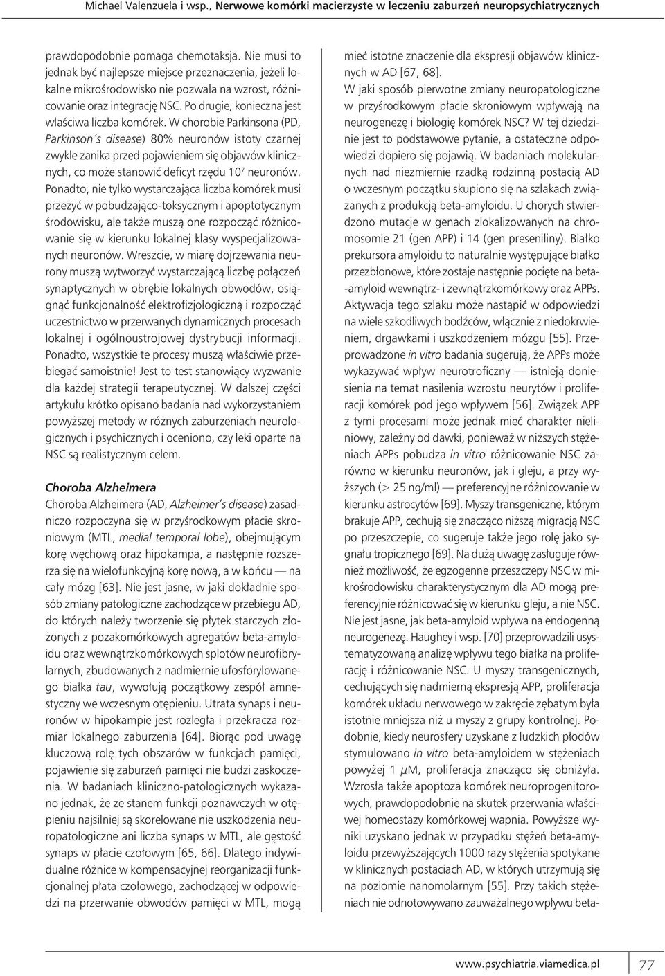 W chorobie Parkinsona (PD, Parkinson s disease) 80% neuronów istoty czarnej zwykle zanika przed pojawieniem się objawów klinicznych, co może stanowić deficyt rzędu 10 7 neuronów.