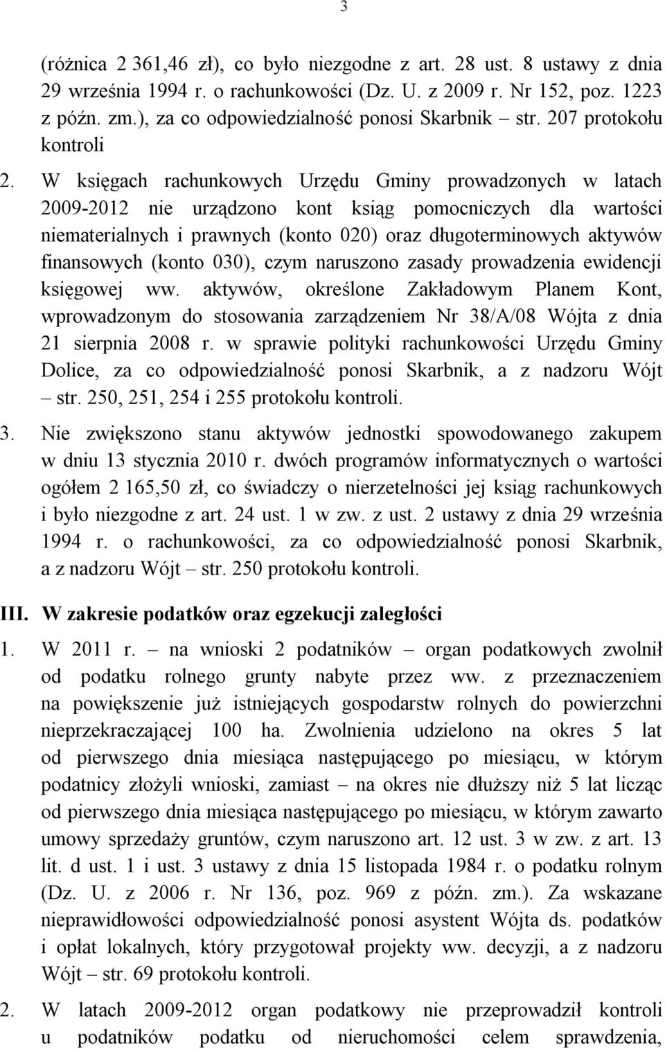 W księgach rachunkowych Urzędu Gminy prowadzonych w latach 2009-2012 nie urządzono kont ksiąg pomocniczych dla wartości niematerialnych i prawnych (konto 020) oraz długoterminowych aktywów