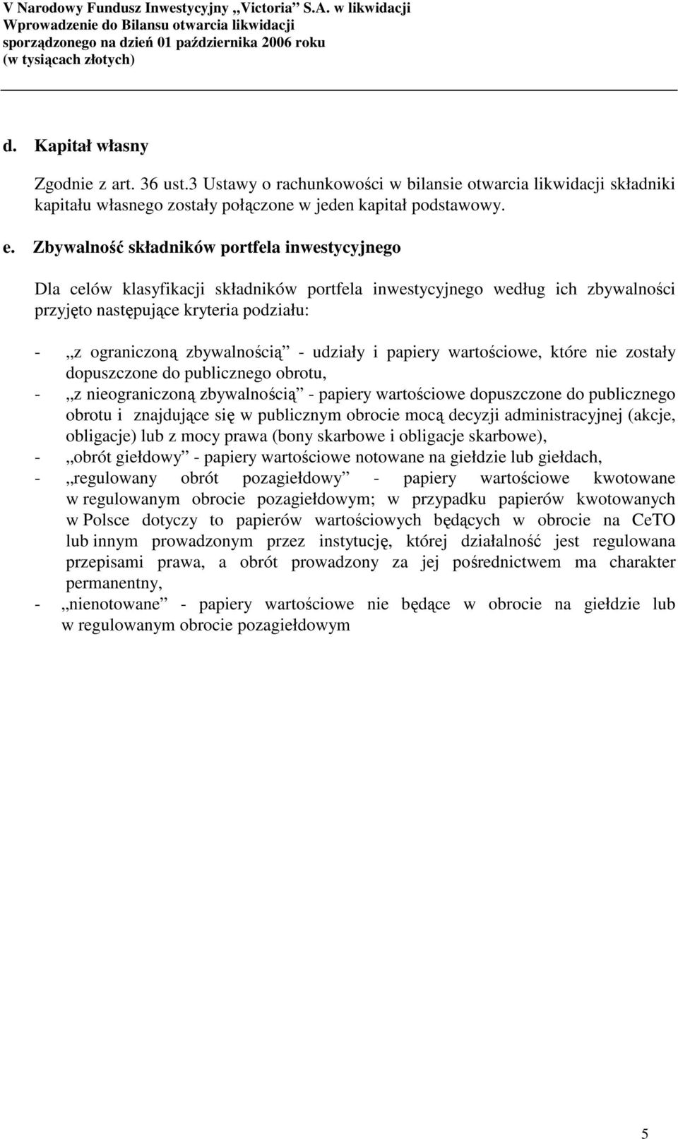 udziały i papiery wartościowe, które nie zostały dopuszczone do publicznego obrotu, - z nieograniczoną zbywalnością - papiery wartościowe dopuszczone do publicznego obrotu i znajdujące się w