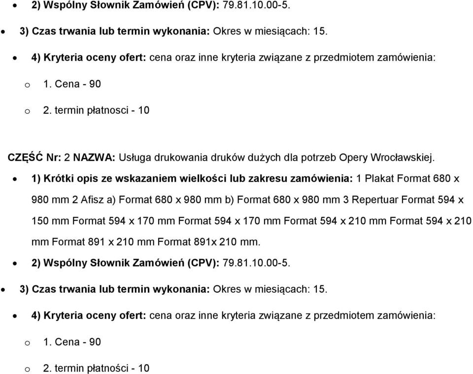 1) Krótki opis ze wskazaniem wielkości lub zakresu zamówienia: 1 Plakat Format 680 x 980 mm 2 Afisz a) Format 680 x 980 mm b) Format 680 x 980 mm 3 Repertuar Format 594 x 150 mm Format 594 x 170 mm