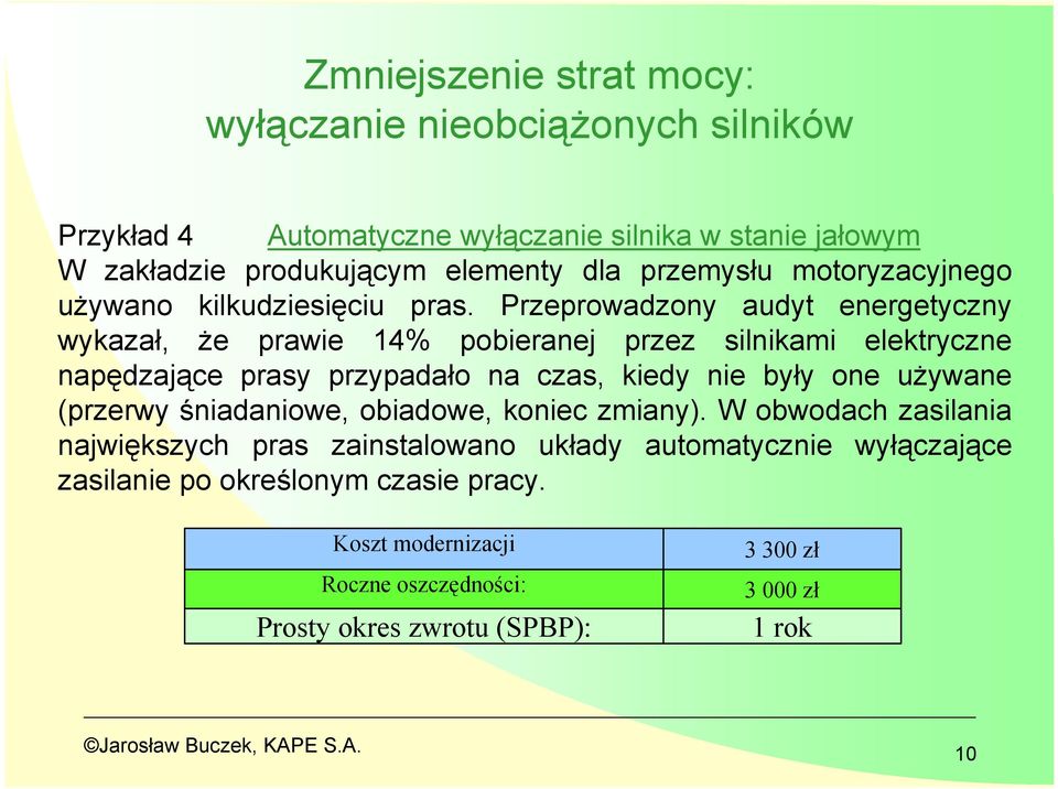 Przeprowadzony audyt energetyczny wykazał, że prawie 14% pobieranej przez silnikami elektryczne napędzające prasy przypadało na czas, kiedy nie były one