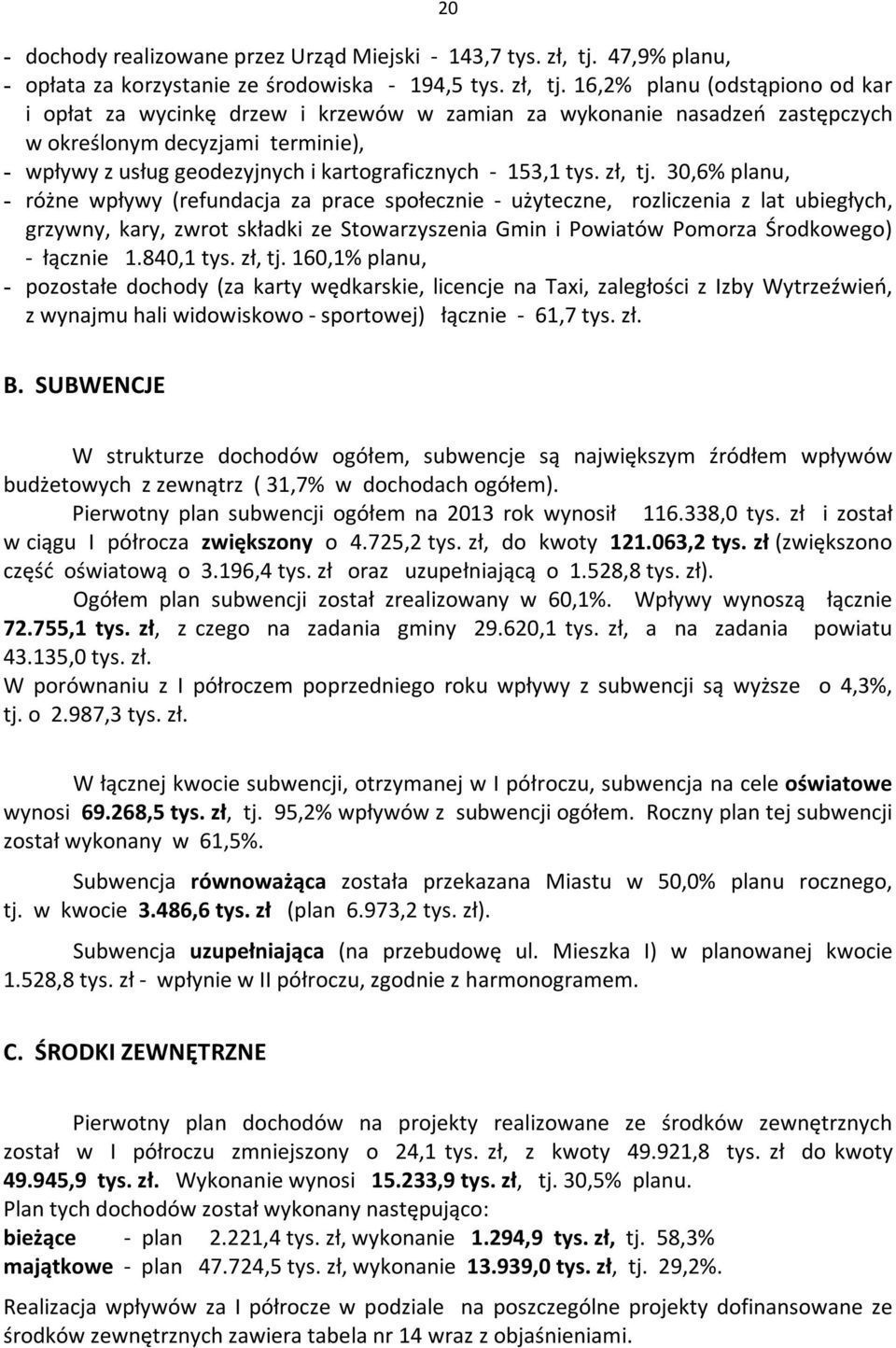 16,2% planu (odstąpiono od kar i opłat za wycinkę drzew i krzewów w zamian za wykonanie nasadzeń zastępczych w określonym decyzjami terminie), - wpływy z usług geodezyjnych i kartograficznych - 153,1