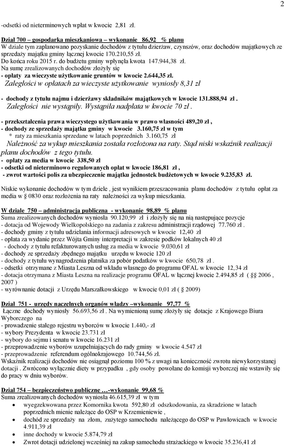 170.210,55 zł. Do końca roku 2015 r. do budżetu gminy wpłynęła kwota 147.944,38 zł. Na sumę zrealizowanych dochodów złożyły się - opłaty za wieczyste użytkowanie gruntów w kwocie 2.644,35 zł.