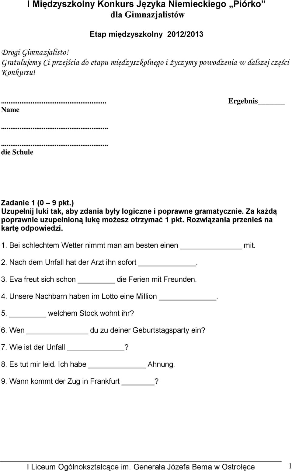 ) Uzupełnij luki tak, aby zdania były logiczne i poprawne gramatycznie. Za każdą poprawnie uzupełnioną lukę możesz otrzymać 1 pkt. Rozwiązania przenieś na kartę odpowiedzi. 1. Bei schlechtem Wetter nimmt man am besten einen mit.