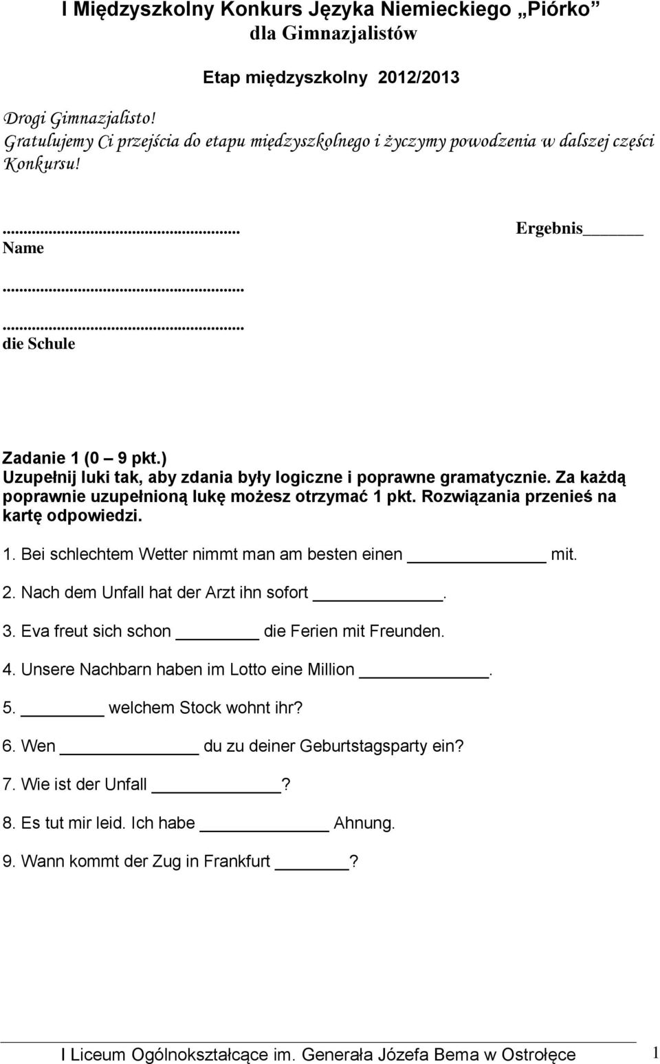 ) Uzupełnij luki tak, aby zdania były logiczne i poprawne gramatycznie. Za każdą poprawnie uzupełnioną lukę możesz otrzymać 1 pkt. Rozwiązania przenieś na kartę odpowiedzi. 1. Bei schlechtem Wetter nimmt man am besten einen mit.