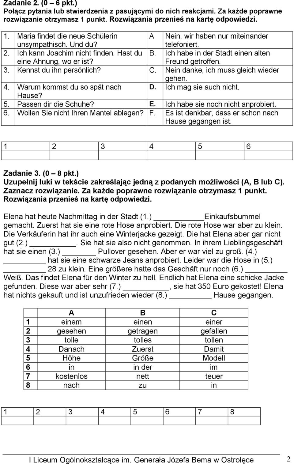 Kennst du ihn persönlich? C. Nein danke, ich muss gleich wieder gehen. 4. Warum kommst du so spät nach D. Ich mag sie auch nicht. Hause? 5. Passen dir die Schuhe? E.