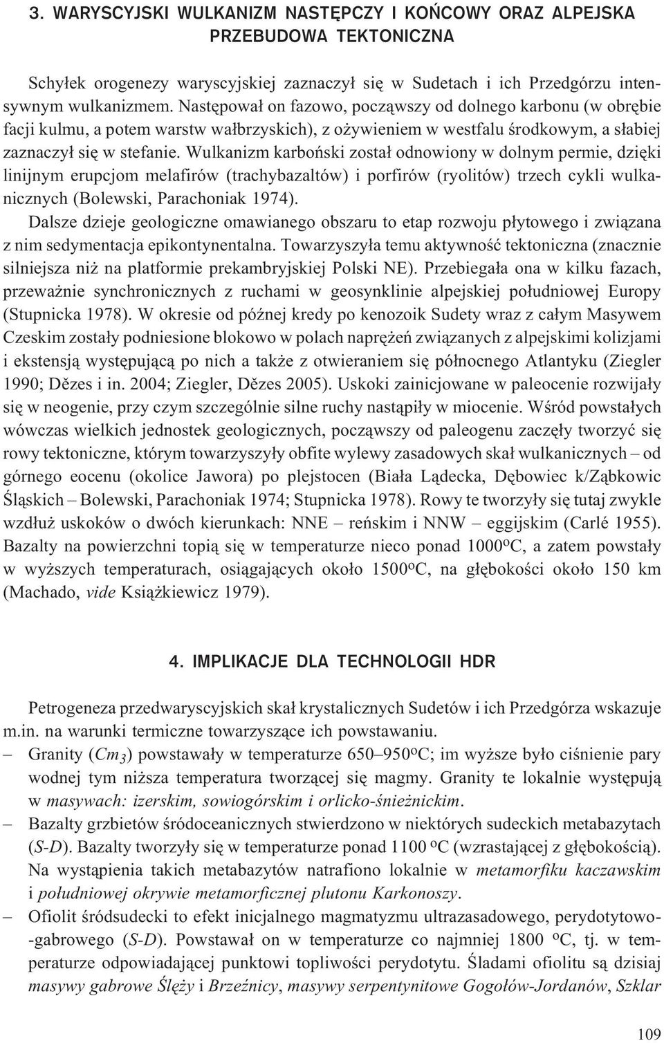 Wulkanizm karboñski zosta³ odnowiony w dolnym permie, dziêki linijnym erupcjom melafirów (trachybazaltów) i porfirów (ryolitów) trzech cykli wulkanicznych (Bolewski, Parachoniak 1974).