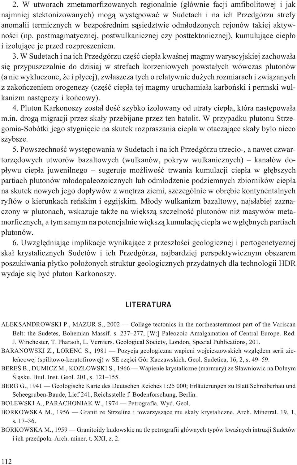 W Sudetach i na ich Przedgórzu czêœæ ciep³a kwaœnej magmy waryscyjskiej zachowa³a siê przypuszczalnie do dzisiaj w strefach korzeniowych powsta³ych wówczas plutonów (a nie wykluczone, e i p³ycej),