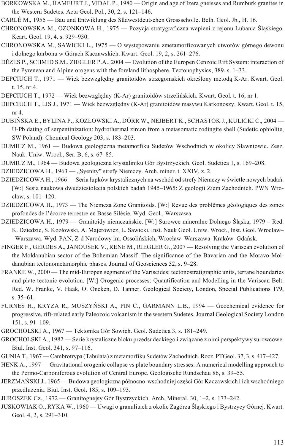 CHRONOWSKA M., SAWICKI L., 1975 O wystêpowaniu zmetamorfizowanych utworów górnego dewonu i dolnego karbonu w Górach Kaczawskich. Kwart. Geol. 19, 2, s. 261 276. DÌZES P., SCHMID S.M., ZIEGLER P.A., 2004 Evolution of the Europen Cenzoic Rift System: interaction of the Pyrenean and Alpine orogens with the foreland lithosphere.