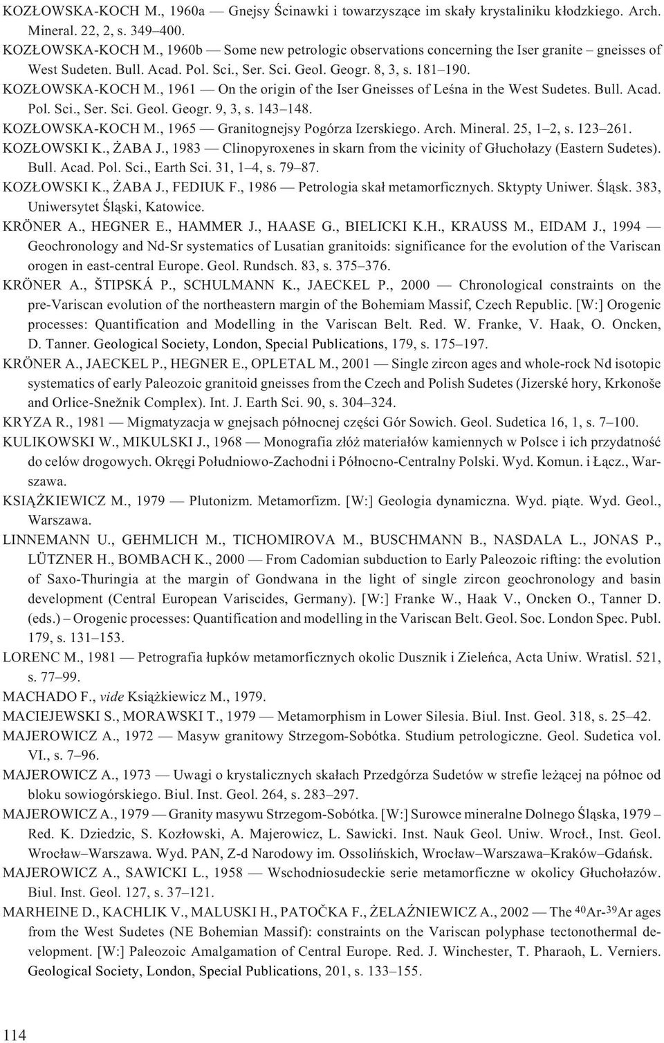 , 1961 On the origin of the Iser Gneisses of Leœna in the West Sudetes. Bull. Acad. Pol. Sci., Ser. Sci. Geol. Geogr. 9, 3, s. 143 148. KOZ OWSKA-KOCH M., 1965 Granitognejsy Pogórza Izerskiego. Arch.