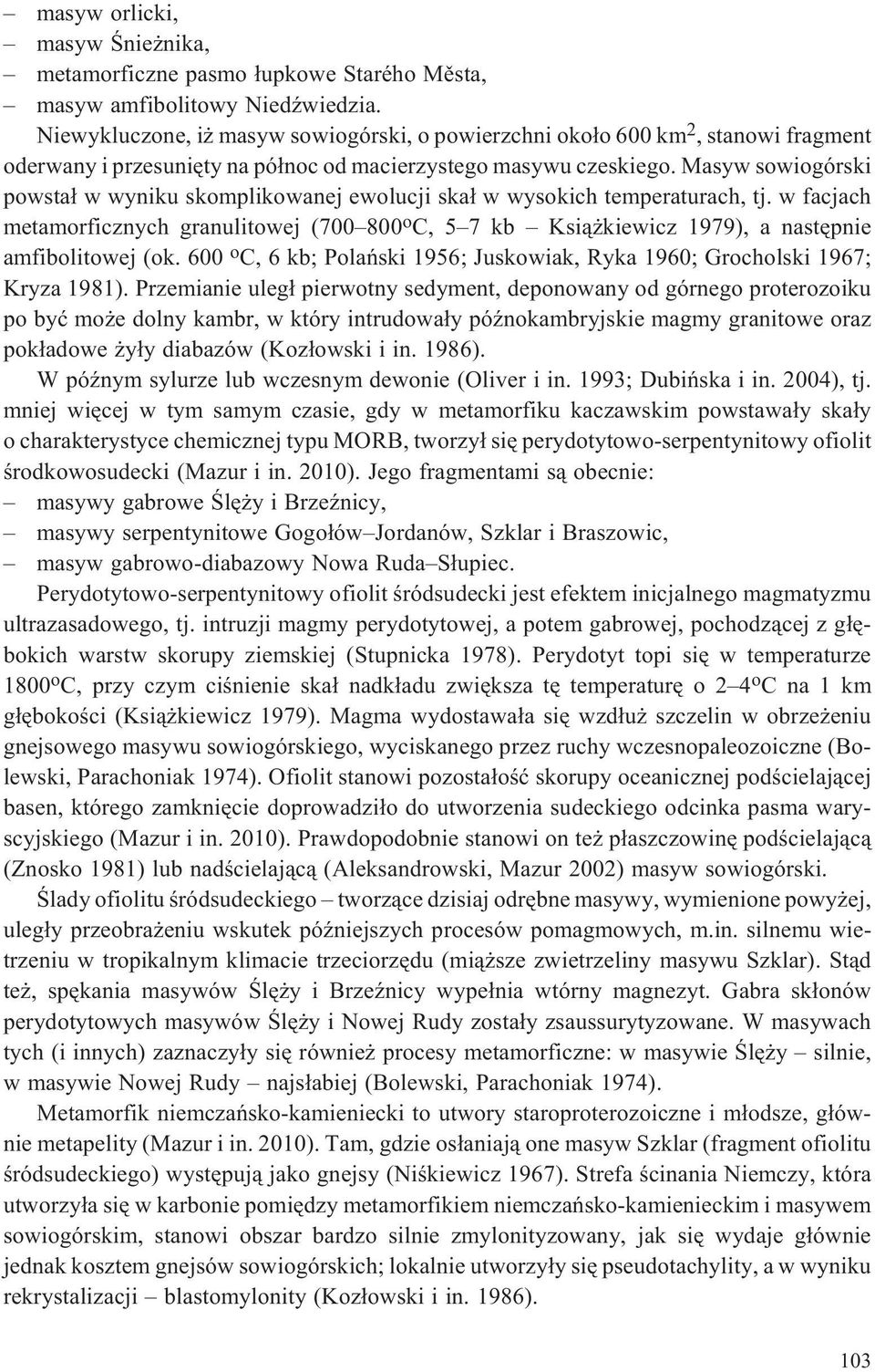 Masyw sowiogórski powsta³ w wyniku skomplikowanej ewolucji ska³ w wysokich temperaturach, tj.