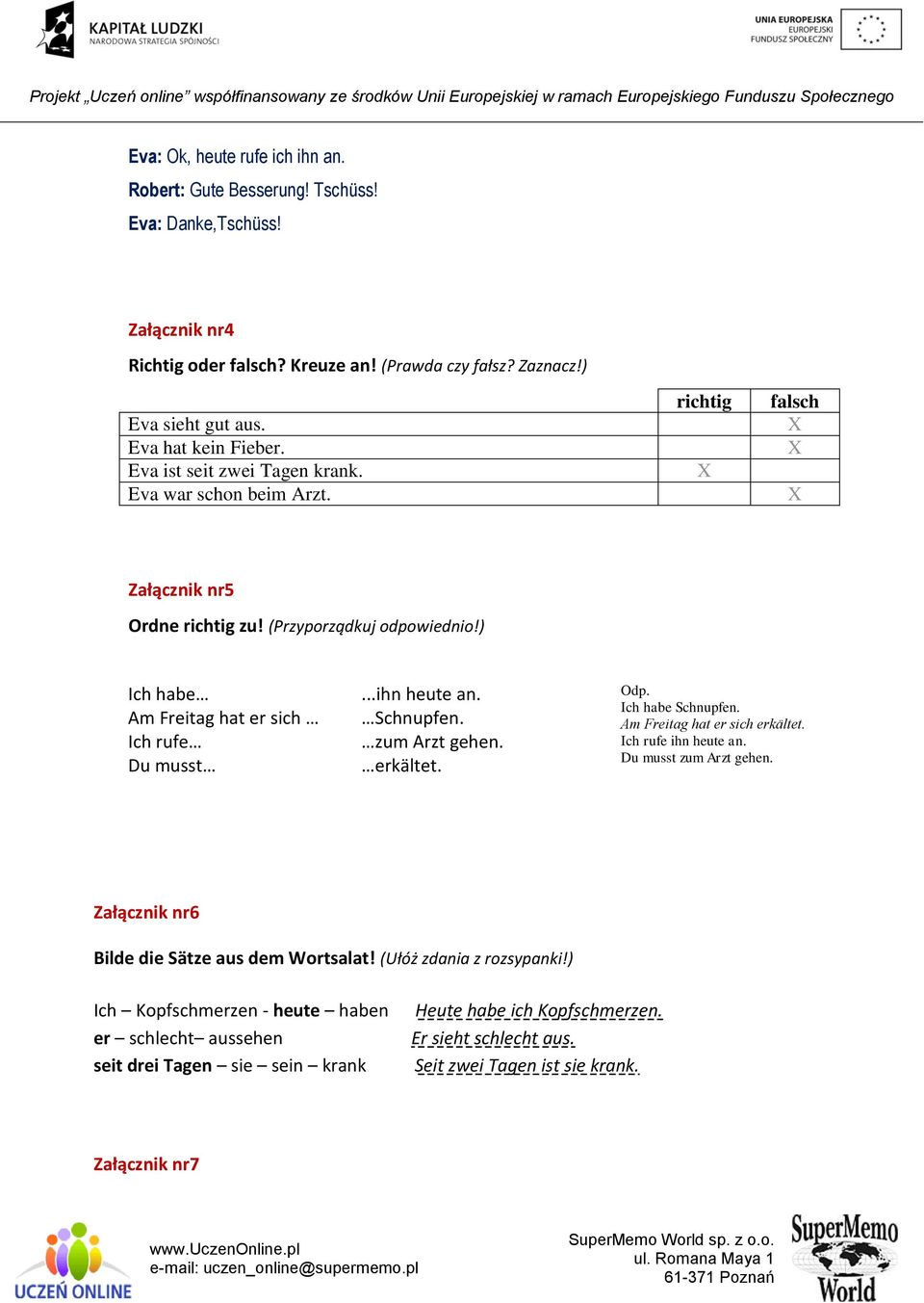 Ich rufe zum Arzt gehen. Du musst erkältet. Ich habe Schnupfen. Am Freitag hat er sich erkältet. Ich rufe ihn heute an. Du musst zum Arzt gehen. Załącznik nr6 Bilde die Sätze aus dem Wortsalat!