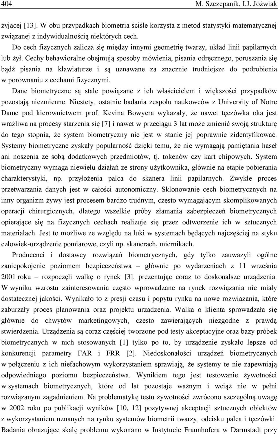 Cechy behawioralne obejmują sposoby mówienia, pisania odręcznego, poruszania się bądź pisania na klawiaturze i są uznawane za znacznie trudniejsze do podrobienia w porównaniu z cechami fizycznymi.