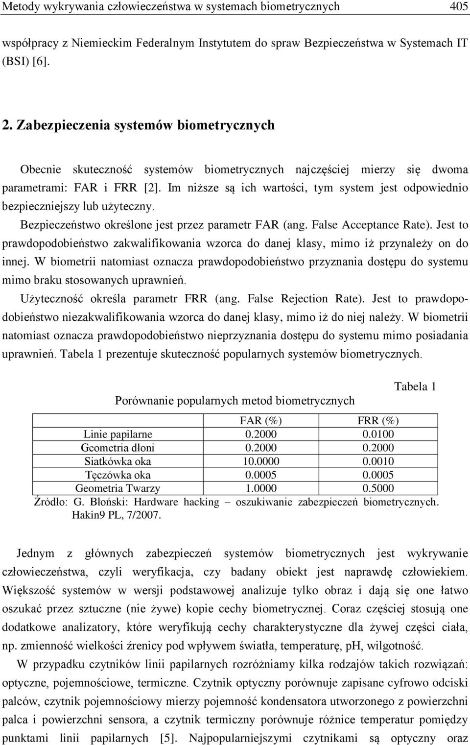Im niższe są ich wartości, tym system jest odpowiednio bezpieczniejszy lub użyteczny. Bezpieczeństwo określone jest przez parametr FAR (ang. False Acceptance Rate).