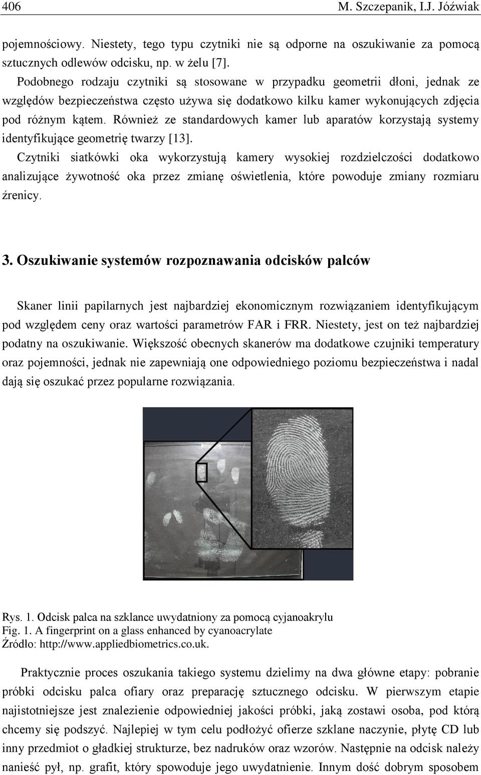Również ze standardowych kamer lub aparatów korzystają systemy identyfikujące geometrię twarzy [13].