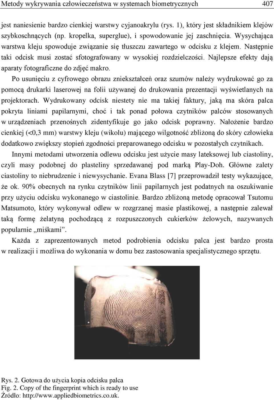 Następnie taki odcisk musi zostać sfotografowany w wysokiej rozdzielczości. Najlepsze efekty dają aparaty fotograficzne do zdjęć makro.