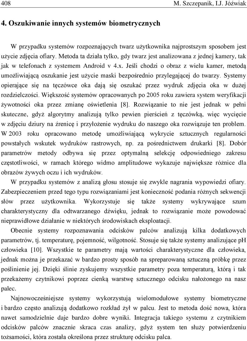 Jeśli chodzi o obraz z wielu kamer, metodą umożliwiającą oszukanie jest użycie maski bezpośrednio przylegającej do twarzy.