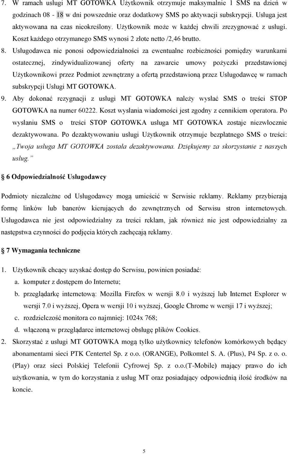 Usługodawca nie ponosi odpowiedzialności za ewentualne rozbieżności pomiędzy warunkami ostatecznej, zindywidualizowanej oferty na zawarcie umowy pożyczki przedstawionej Użytkownikowi przez Podmiot