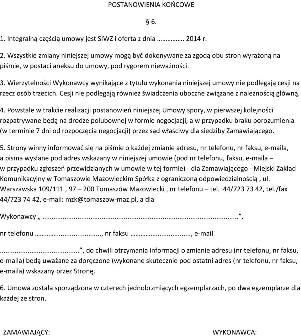 Wierzytelności Wykonawcy wynikające z tytułu wykonania niniejszej umowy nie podlegają cesji na rzecz osób trzecich. Cesji nie podlegają również świadczenia uboczne związane z należnością główną. 4.