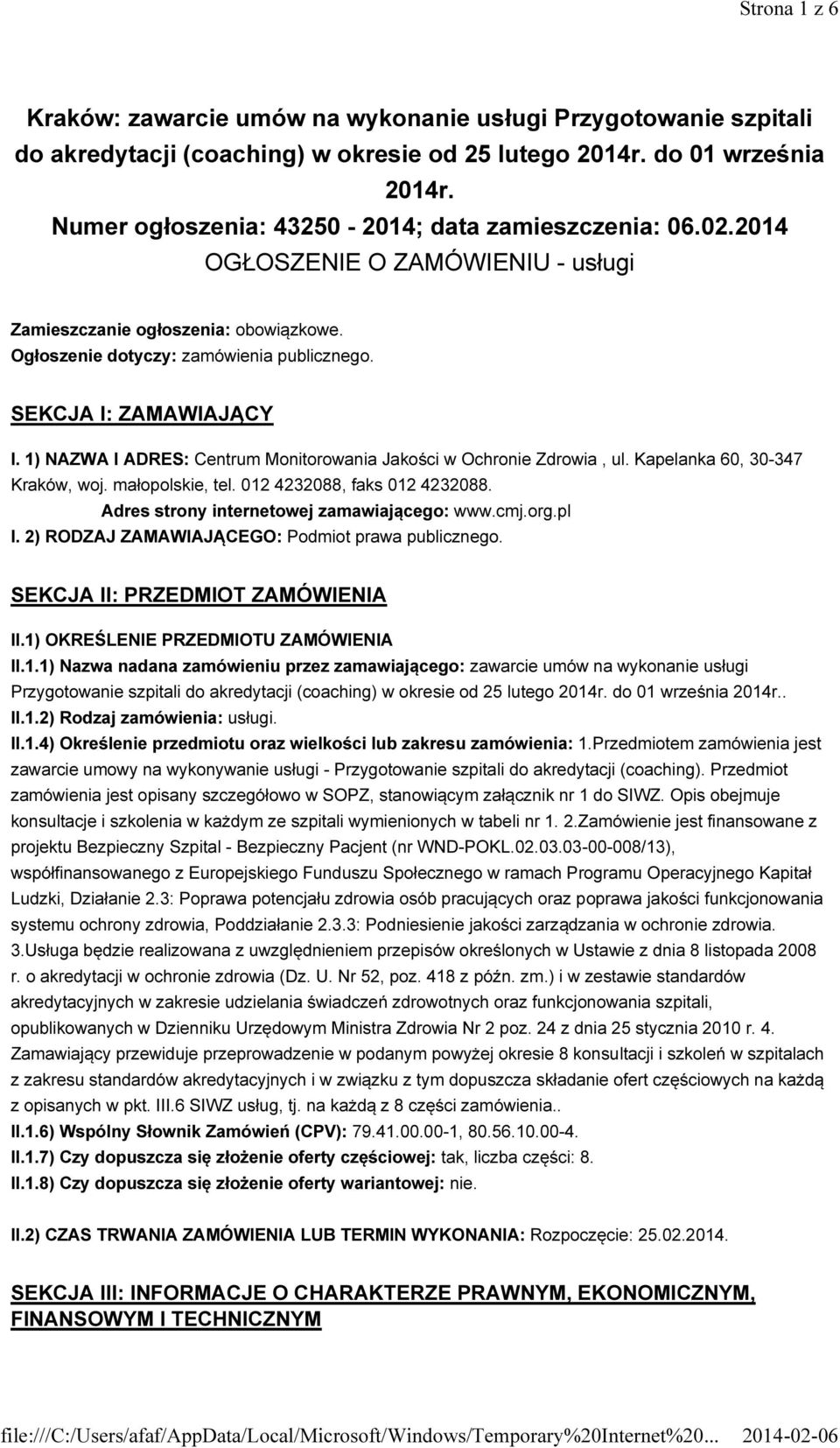 SEKCJA I: ZAMAWIAJĄCY I. 1) NAZWA I ADRES: Centrum Monitorowania Jakości w Ochronie Zdrowia, ul. Kapelanka 60, 30-347 Kraków, woj. małopolskie, tel. 012 4232088, faks 012 4232088.