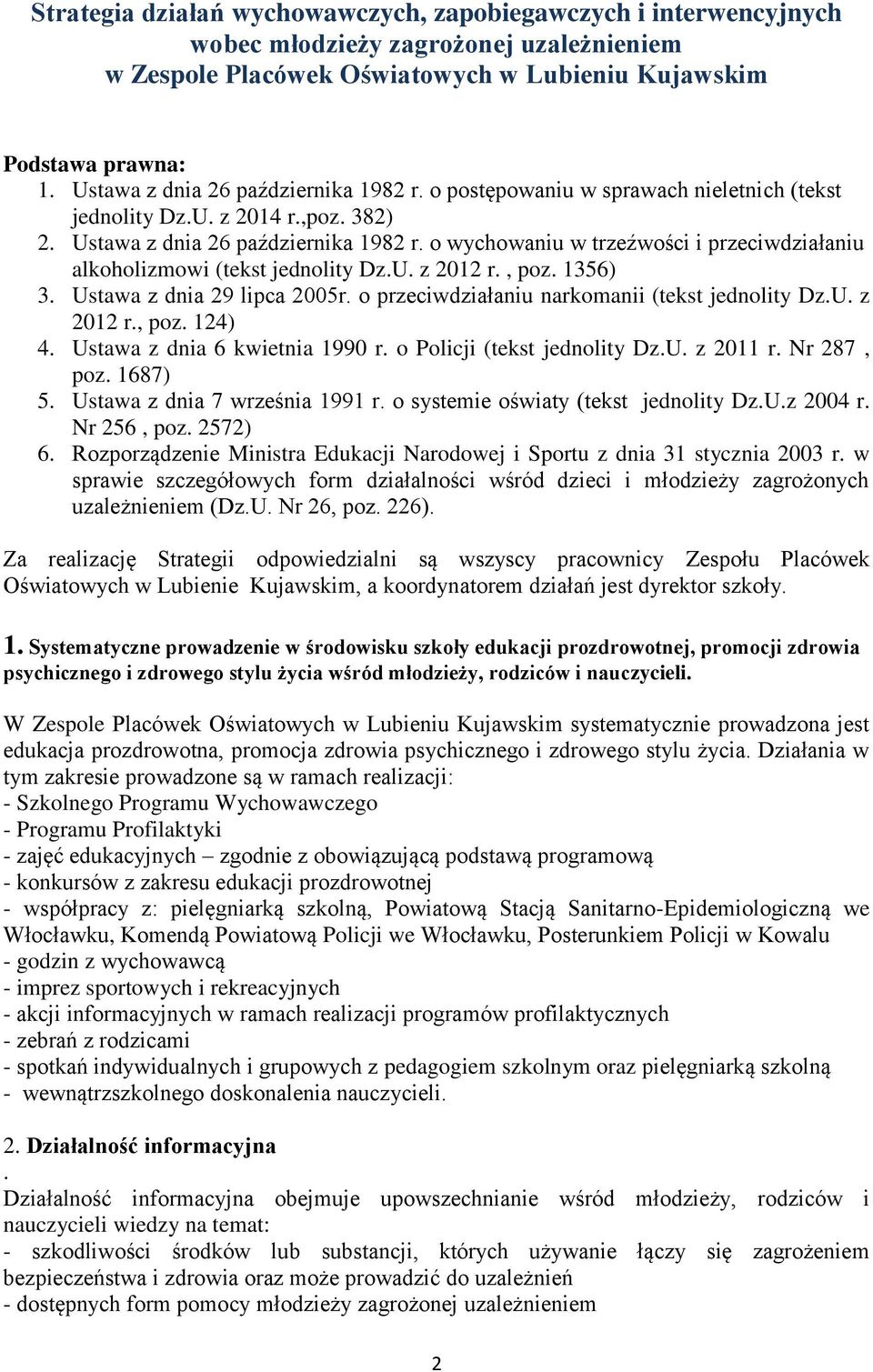 o wychowaniu w trzeźwości i przeciwdziałaniu alkoholizmowi (tekst jednolity Dz.U. z 2012 r., poz. 1356) 3. Ustawa z dnia 29 lipca 2005r. o przeciwdziałaniu narkomanii (tekst jednolity Dz.U. z 2012 r., poz. 124) 4.