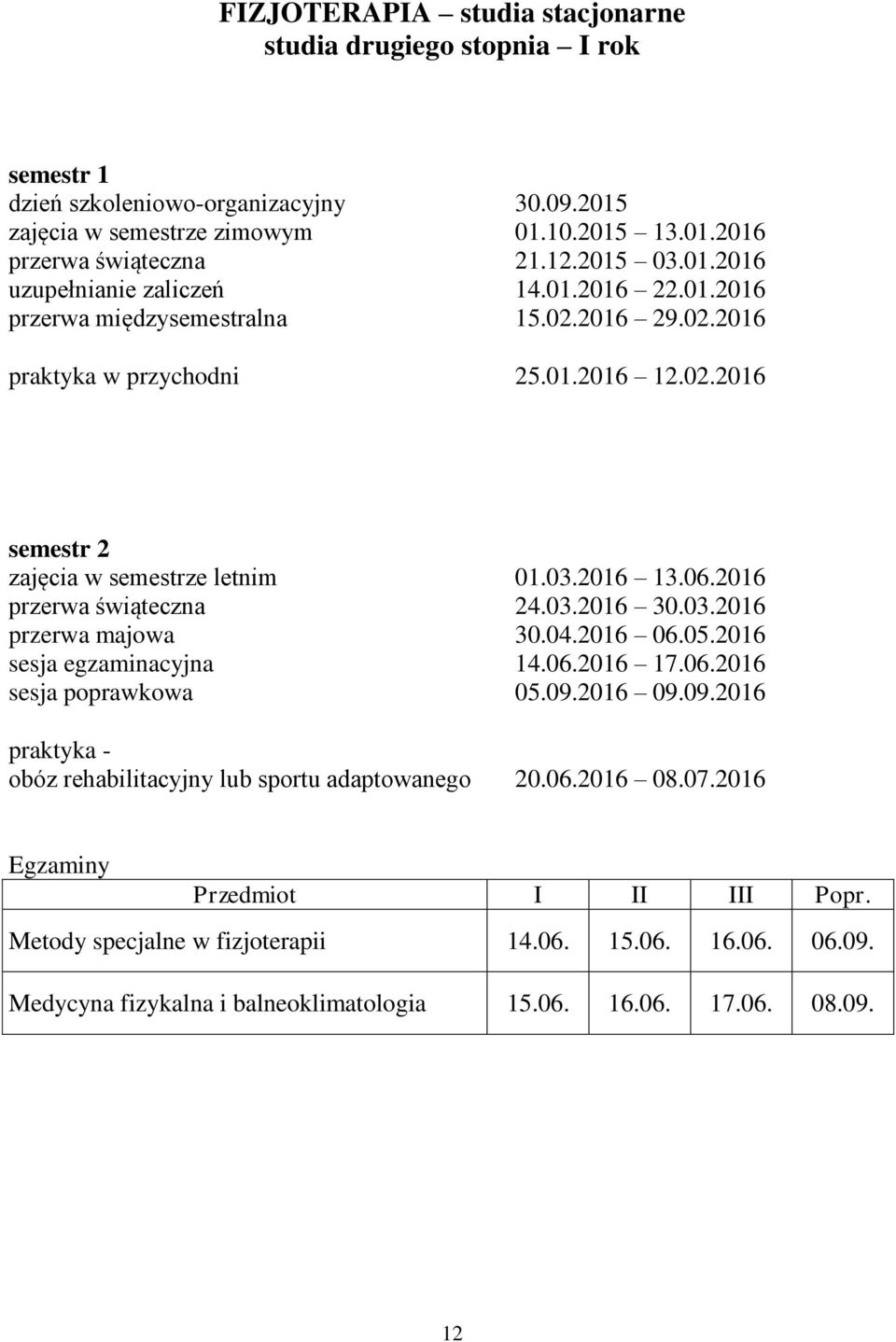 2016 przerwa świąteczna 24.03.2016 30.03.2016 przerwa majowa 30.04.2016 06.05.2016 sesja egzaminacyjna 14.06.2016 17.06.2016 sesja poprawkowa 05.09.