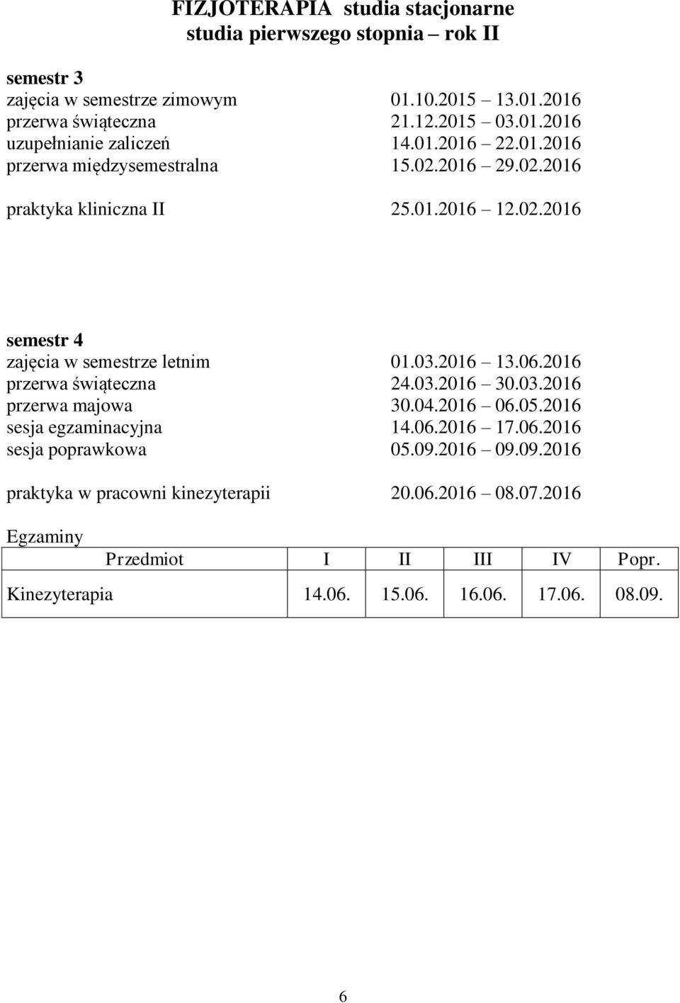 06.2016 przerwa świąteczna 24.03.2016 30.03.2016 przerwa majowa 30.04.2016 06.05.2016 sesja egzaminacyjna 14.06.2016 17.06.2016 sesja poprawkowa 05.09.