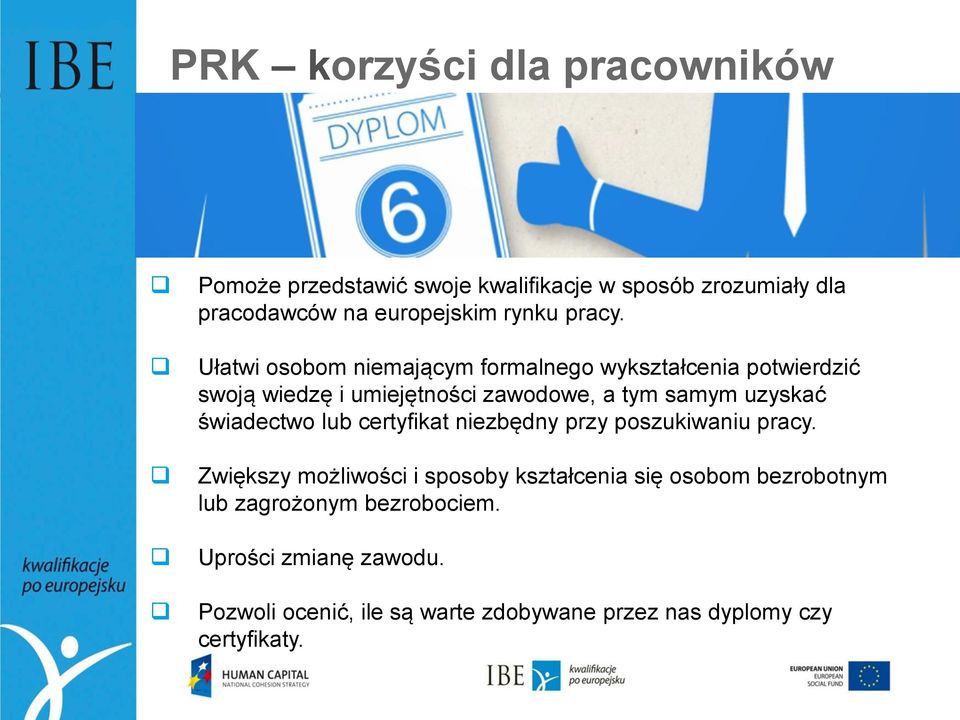 Ułatwi osobom niemającym formalnego wykształcenia potwierdzić swoją wiedzę i umiejętności zawodowe, a tym samym uzyskać